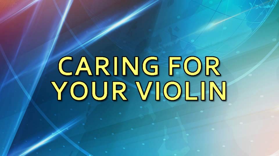 Learn how to care for your violin